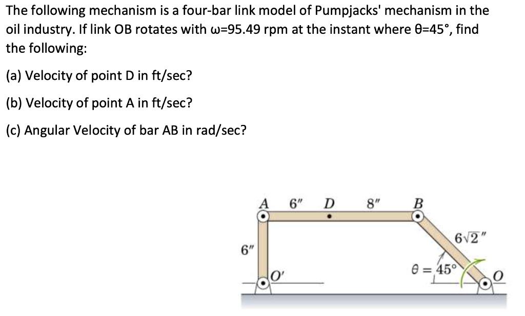 the following mechanism is a four bar link model of pumpjacks mechanism in the oil industry if link ob rotates with omega9549 rpm at the instant where theta45circ find the following a veloci 24144