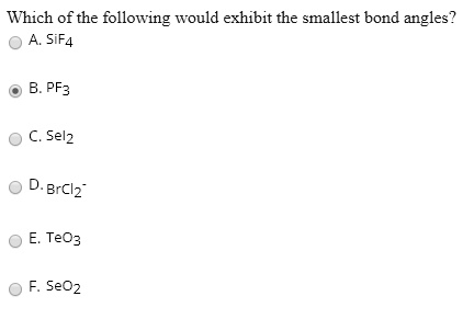 Solved:which Of The Following Would Exhibit The Smallest Bond Angles? A.  Sif4 B. Pf3 D.brclz" E. Teo3 F: Seo2 Sel2 Solved:which Of The Following Would Exhibit The Smallest Bond Angles? A.  Sif4 B. Pf3 D.brclz" E. Teo3 F: Seo2 Sel2