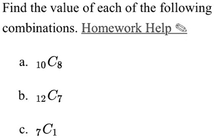 Find the value of each of the following combinations.
a. 10C8
b. 12C7
c. 7C1