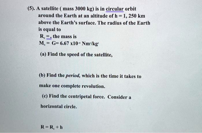 5 a satellite mass 3000 kg is in circular orbit around the earth at an ...