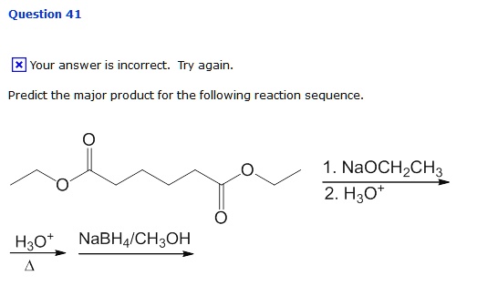Question 41
Predict the major product for the following reaction sequence.
1. NaOCH2CH3
2. H3O+
H3O+
NaBH4/CH3OH