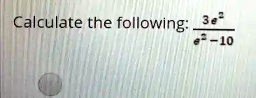 Calculate the following: (3e^2)/(e^2 - 10)