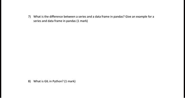 SOLVED: 7) What is the difference between a series and a data frame in ...