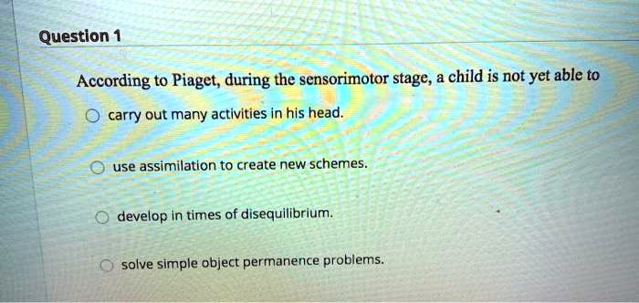 SOLVED According to Piaget during the sensorimotor stage a