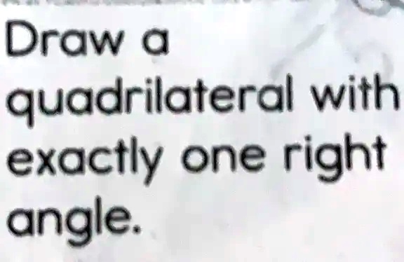 SOLVED: Draw a quadrilateral with exactly one right angle: