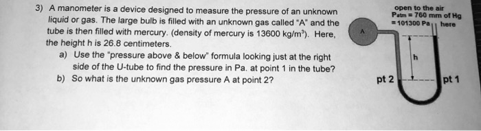 SOLVED: A manometer is device designed to measure the pressure of an ...