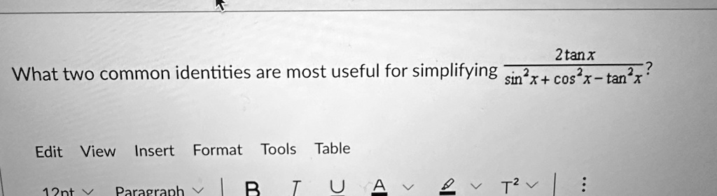 What two common identities are most useful for simplifying (2tanx)/(sin^2 x + cos^2 x - tan^2 x)?