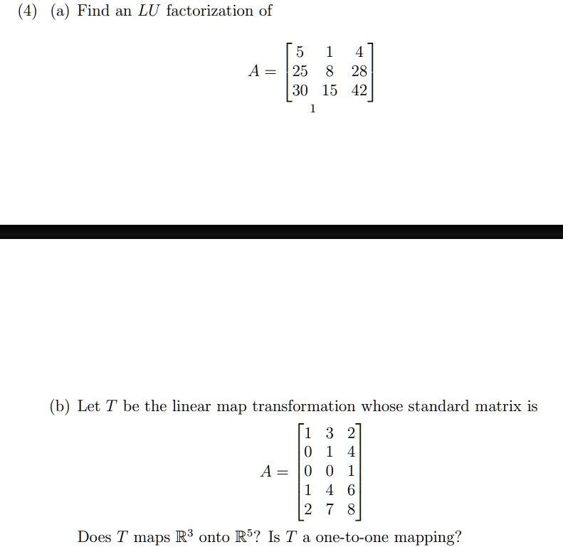 4 a find an lu factorization of a beginbmatrix 5 1 4 25 8 28 30 15 42 endbmatrix b let t be the linear map transformation whose standard matrix is a beginbmatrix 1 3 2 0 1 4 0 0 1 1 4 6 2 7  41607