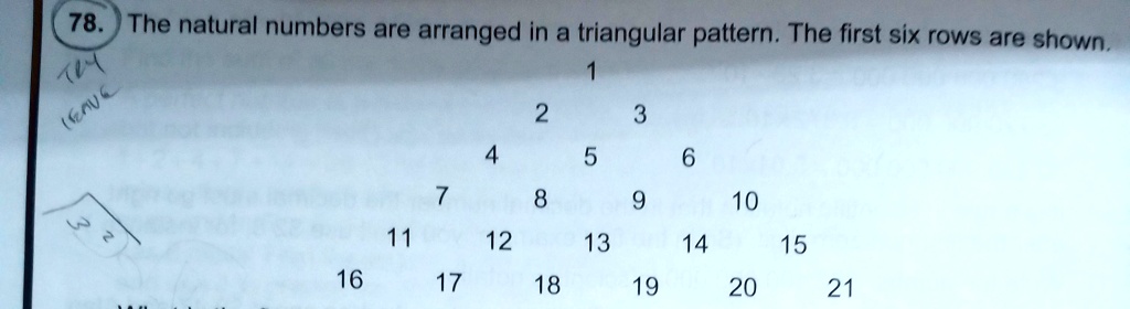 78. The natural numbers are arranged in a triangular pattern. The first six rows are shown.
1
2 3
4 5 6
7 8 9 10
11 12 13 14 15
16 17 18 19 20 21
