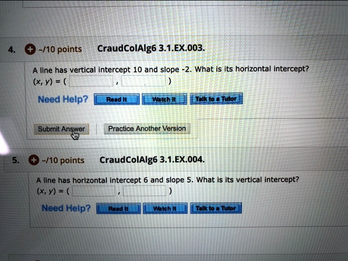 Solved 110 Points Craudcolalg6 3 1 Ex 003 A Line Has Vertical Intercept 10 And Slope 2 What Is Its Horizontal Intercept X Y Need Help Read It Watch I Ielkte Tutor Submit Answer