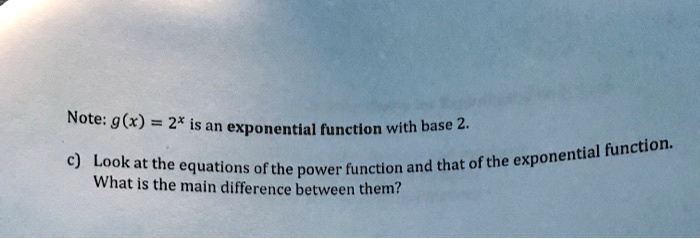 note gx 2 isan exponential function with base 2 function look at the equations ofthe power function and that ofthe exponential what is the main difference between them 66896