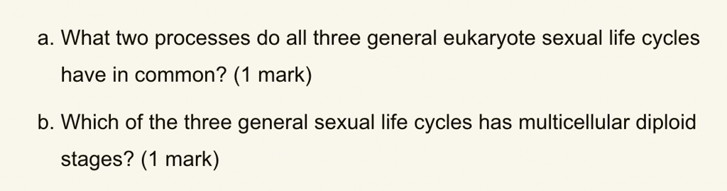 Solved A What Two Processes Do All Three General Eukaryote Sexual Life Cycles Have In Common 8835