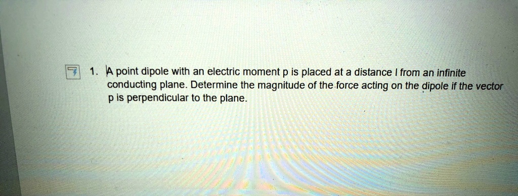 'WORK AND DIAGRAM Please A point dipole with an electric moment p is ...