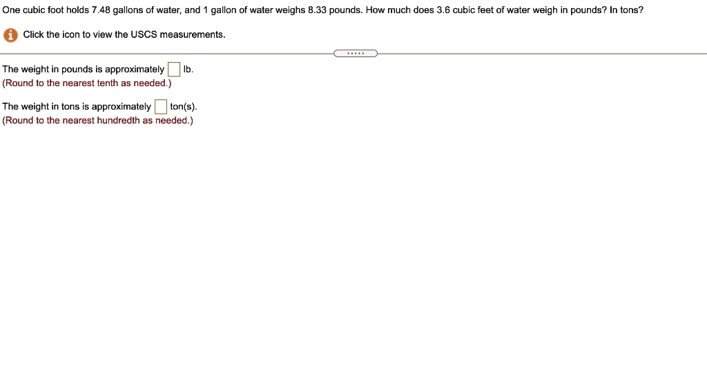 SOLVED One cubic foot holds 48 gallons of water; and gallon of water weighs 8.33 pounds. How