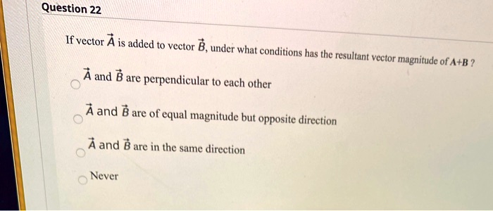 SOLVED: Question 22 If Vector A Is Added To Vector B, Under What ...