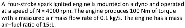 SOLVED: A four-stroke spark-ignited engine is mounted on a dyno and ...