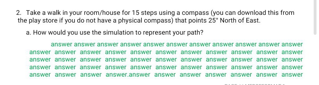 2. Take a walk in your room/house for 15 steps using a compass (you can download this from the play store if you do not have a physical compass) that points 25^∘ North of East.
a. How would you use the simulation to represent your path?
answer answer answer answer answer answer answer answer answer answer answer answer answer answer answer answer answer answer answer answer answer answer answer answer answer answer answer answer answer answer answer answer answer answer answer answer answer answer answer answer answer answer answer answer answer answer answer answer.answer answer answer answer answer answer answer