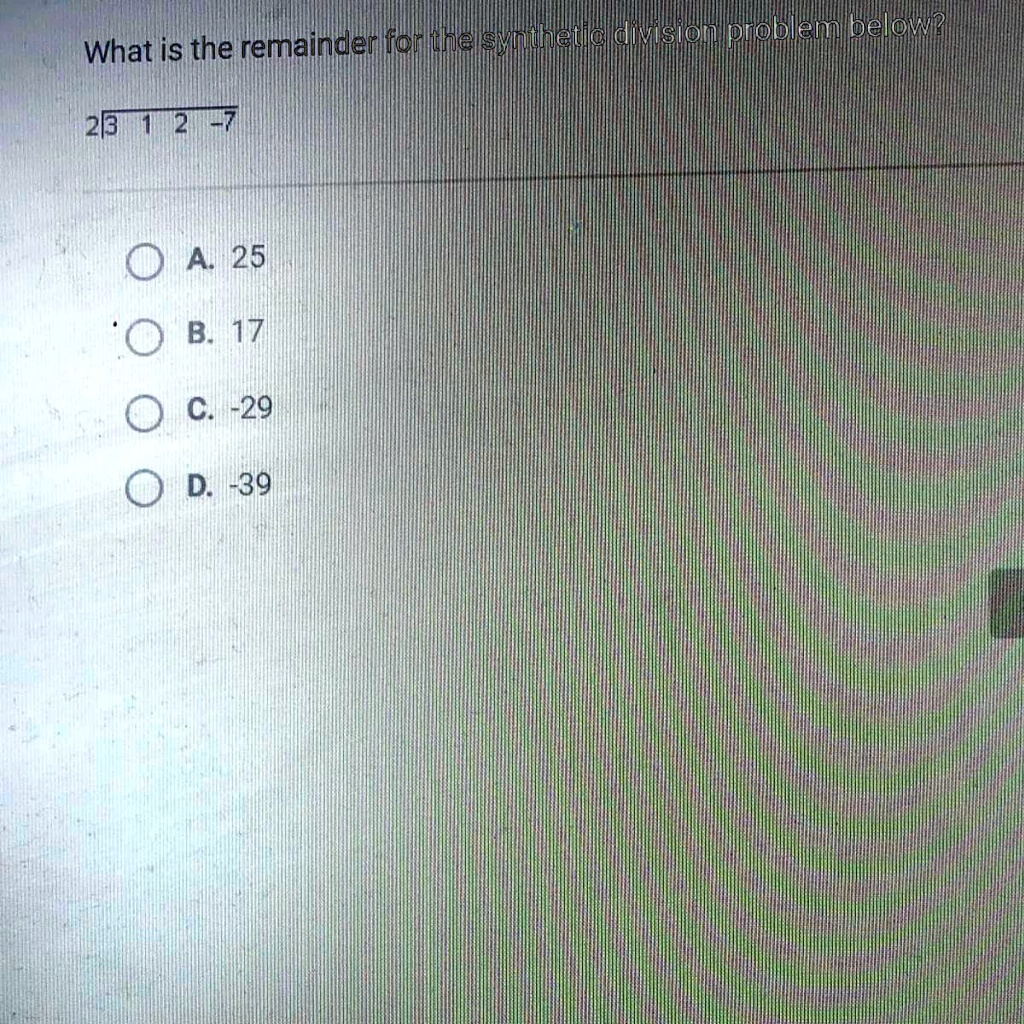 What is the remainder for the synthetic division problem below? 2 