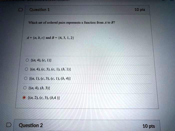 ouertiom 1 10 pr which set of oraered pairs represents function from to b ta b c and b 1312 a4 c i a4 c 3 c 1 b 1 a 1 c3 c h b 4 a4 63 a 2 c 3 644 question 2 10 pts 29517