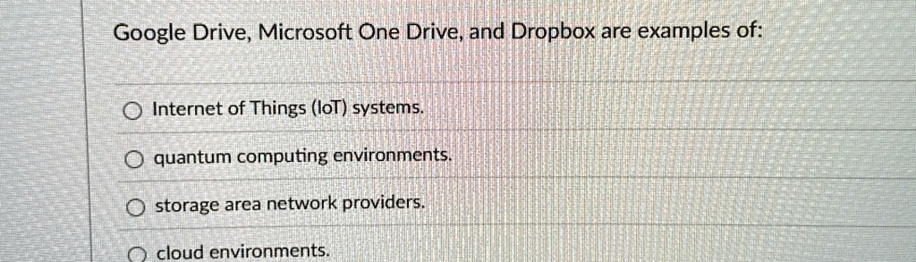 google drive microsoft one drive and dropbox are examples of internet of things iot systems quantum computing environments storage area network providers cloud environments 43983