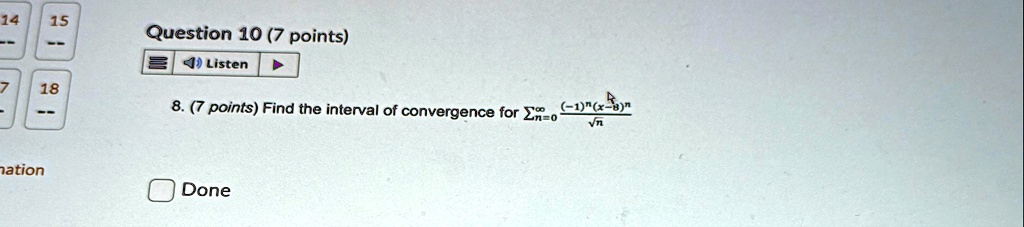 14 15 question 10 7 points listen 7 18 8 7 points find the interval of convergence for sumn0infty frac 1nx 8nsqrtn nation done 24034