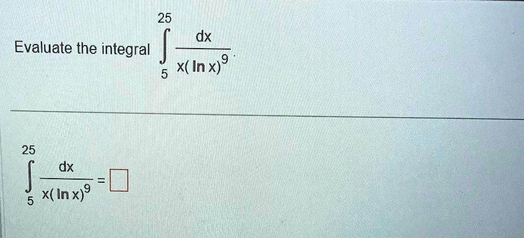Evaluate the integral ∫5^25(dx)/(x(ln x)^9)
