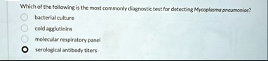 which of the following is the most commonly diagnostic test for detecting mycoplasma pneumoniae bacterial culture cold agglutinins molecular respiratory panel serological antibody titers 08085