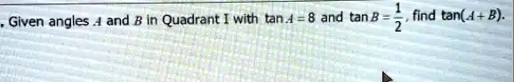 SOLVED: Given Angles And B In Quadrant ! With TanA =8 And TanB Find Tan ...