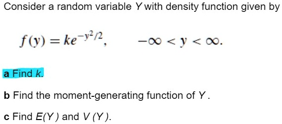 Solved Consider A Random Variable Y With Density Function Given By F Ke Yn O J 00 A Find K B Find The Moment Generating Function Of Y Find E Y And V Y