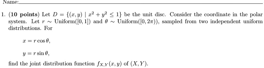 name 10 points let dxyx2y21 be the unit disc consider the coordinate in the polar system let r uniform 01 and theta uniform02pi sampled from two independent uniform distributions for xrcosth 96077