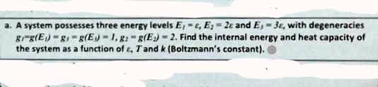 a. A system possesses three energy levels E1 = ϵ, E2 = 2ϵ and E3 = 3ϵ ...