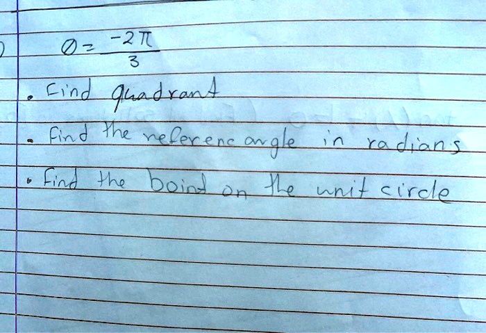 theta = -2pi / 3
- Find quadrant
- Find the reference angle in radians
- Find the point on the unit circle