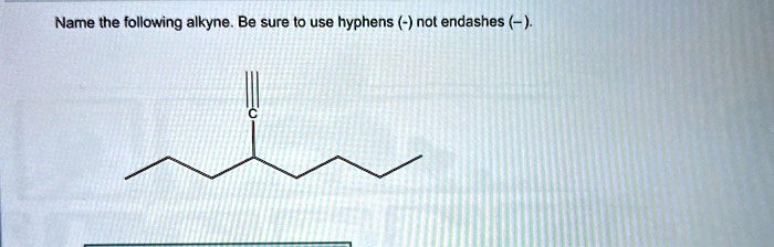 Name the following alkyne. Be sure to use hyphens (-) not endashes (-).