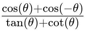 (cos(θ) + cos(-θ))/(tan(θ) + cot(θ))