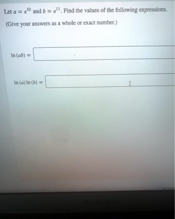 Let a = e^10 and b = e^11. Find the values of the following expressions.
(Give your answers as a whole or exact number.)
ln(ab) =
ln(a)ln(b) =