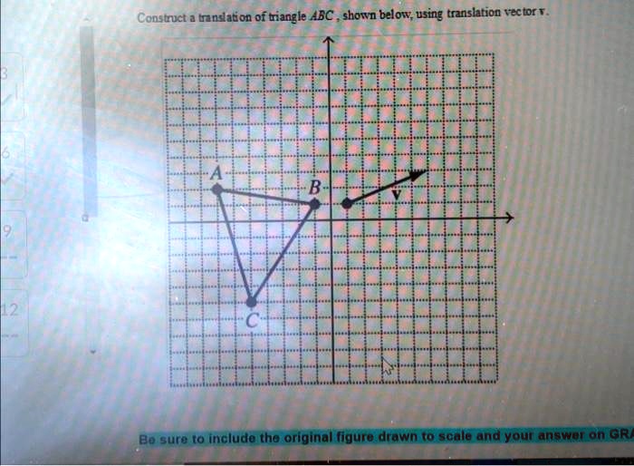 Construct a translation of triangle ABC, shown below, using translation vector v.