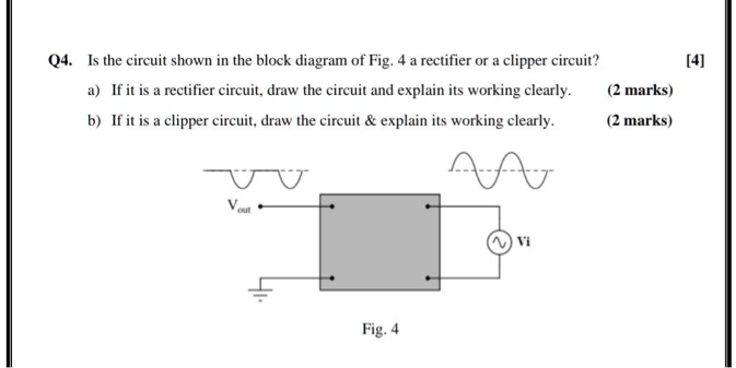 Q4. Is the circuit shown in the block diagram of Fig. 4 a rectifier or ...