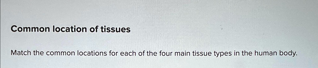 SOLVED: Common location of tissues Match the common locations for each ...