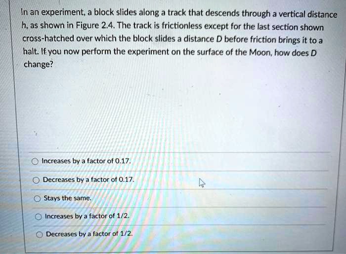 SOLVED: In an experiment; block slides along a track that descends ...