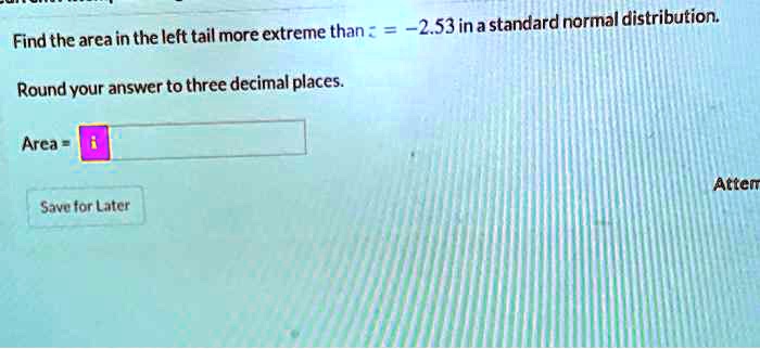 Find the area in the left tail more extreme than z = -2.53 in a standard normal distribution.
Round your answer to three decimal places.
Area =