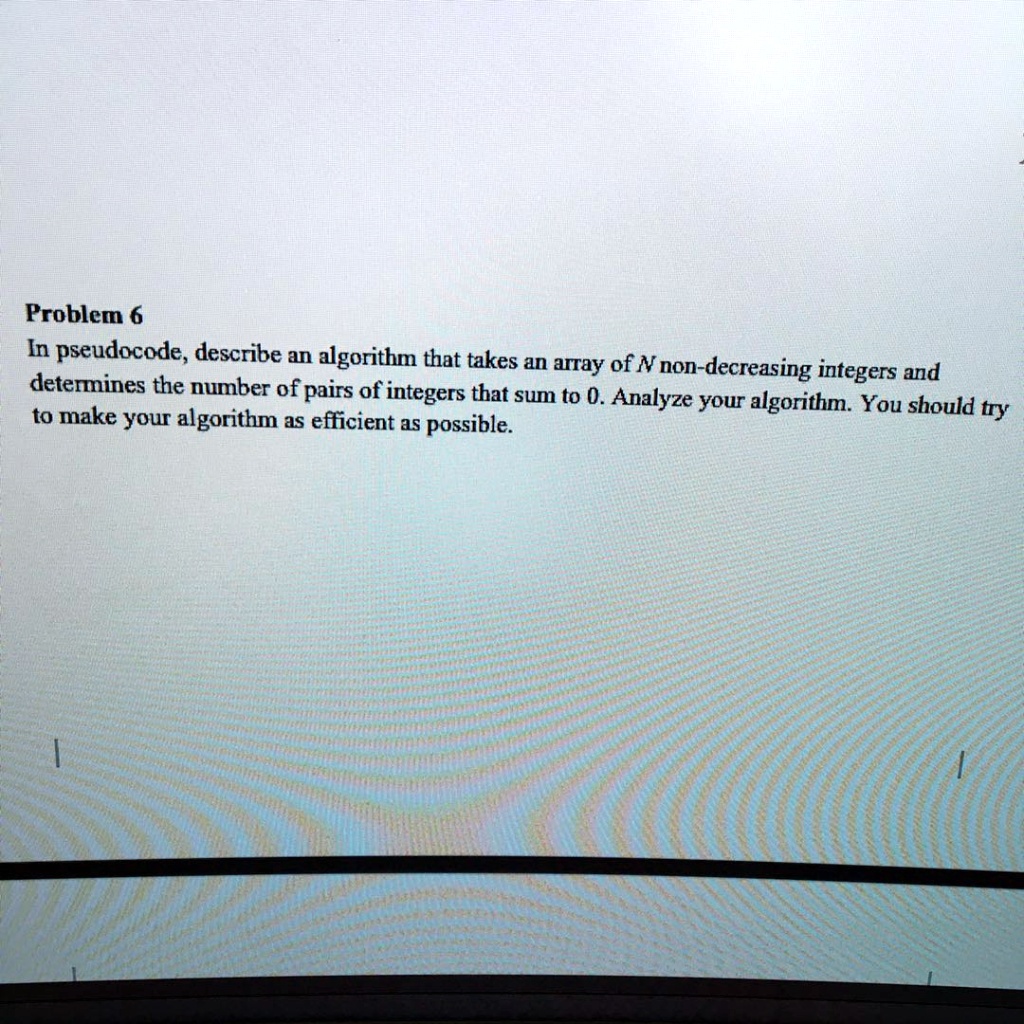 SOLVED: Problem 6: In pseudocode, describe an algorithm that takes an ... image.