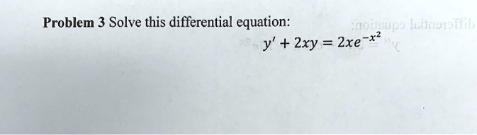 problem 3 solve this differential equation floit j y 2xy 2xe x2 04666