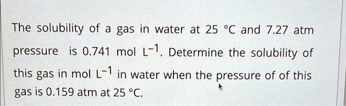 SOLVED: The solubility of a gas in water at 25Â°C and 7.27 atm pressure ...
