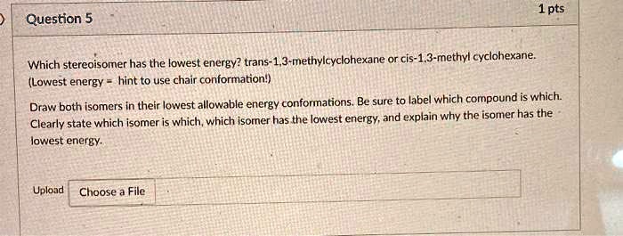 SOLVED: Question 5 Which stereoisomer has the lowest energy? trans-1,3 ...