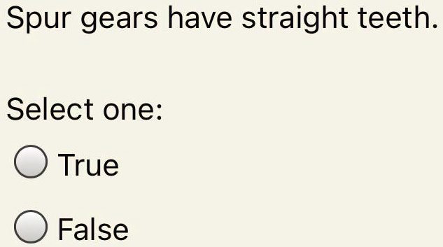 Spur gears have straight teeth.

Select one:

True
False