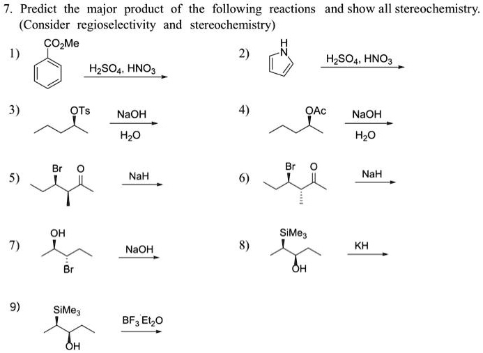 predict the major product of the following reactions and show all stereochemistry consider regioselectivity and stereochemistry cozme hzso4 hno3 hzso4 hno 3 ots naoh oac naoh hzo hzo 5 nah n 95233