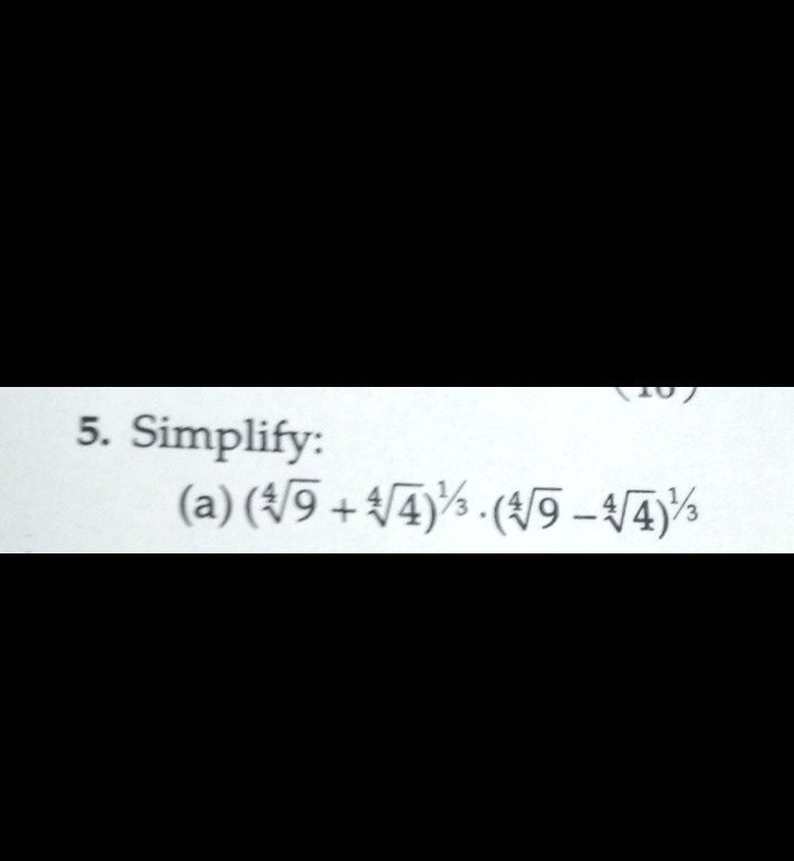 5. Simplify:
(a) (√(9) + √(4))^1/3· (√(9) - √(4))^1/3