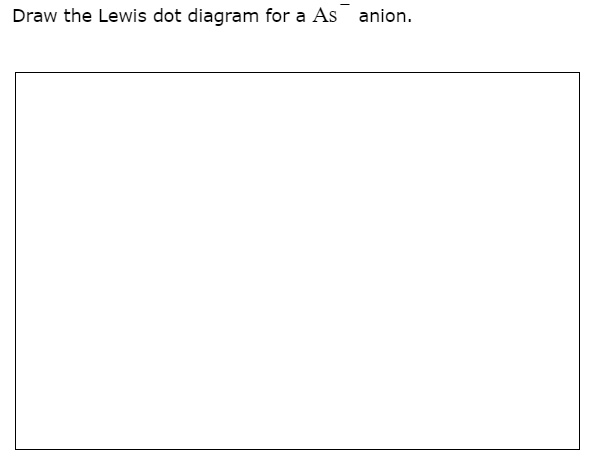 SOLVED: Draw the Lewis dot diagram for a As anion