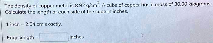the density of copper metal is 892 gcm a cube of copper has a mass of ...