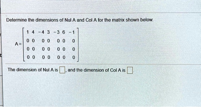 Solved Determine The Dimensions Of Nul A And Col A For The Matrix Shown Below The Dimension Of 8216